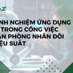 Kinh Nghiệm Ứng Dụng AI Trong Công Việc Văn Phòng Nhân Đôi Hiệu Suất 