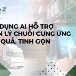 Ứng Dụng AI Hỗ Trợ Quản Lý Chuỗi Cung Ứng Hiệu Quả, Tinh Gọn