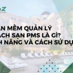 Phần Mềm Quản Lý Khách Sạn PMS Là Gì? Tính Năng Và Cách Sử Dụng