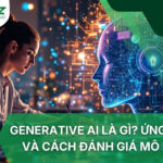 Generative AI Là Gì? Ứng Dụng Và Cách Đánh Giá Mô Hình