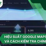 Hiệu Suất Google Maps (GMB Performance) Là Gì Và Cách Kiểm Tra Chính Xác
