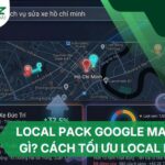 Local Pack Google Maps Là Gì? Cách tối ưu Local Pack Google Maps hiệu quả