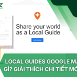 Local Guides Google Maps Là Gì? Giải Thích Chi Tiết Mới Nhất