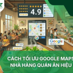 Cách Tối Ưu Google Maps Cho Nhà Hàng Quán Ăn Hiệu Quả