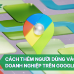 Cách thêm người dùng vào hồ sơ doanh nghiệp Google Maps