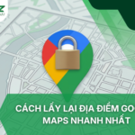 Cách Lấy Lại Địa Điểm Google Maps Nhanh Nhất